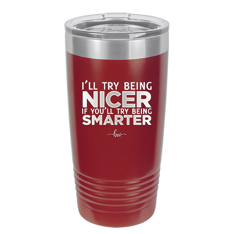 I'll Try Being Nicer if You'll Try Being Smarter - Laser Engraved Stainless Steel Drinkware - 2310 -