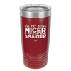 I'll Try Being Nicer if You'll Try Being Smarter - Laser Engraved Stainless Steel Drinkware - 2310 -