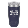 I'll Try Being Nicer if You'll Try Being Smarter - Laser Engraved Stainless Steel Drinkware - 2310 -
