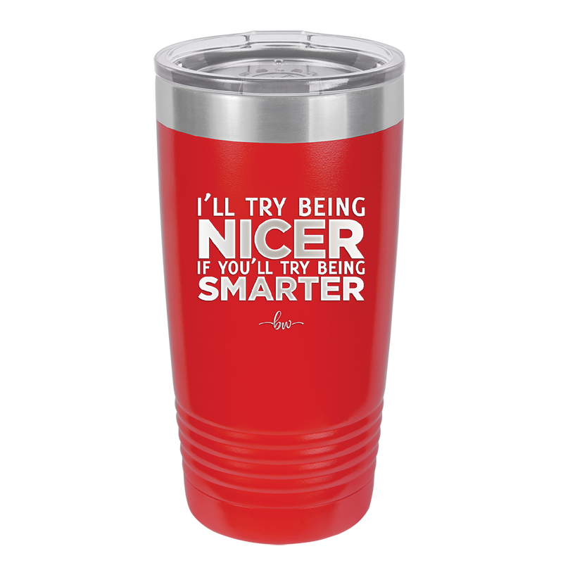 I'll Try Being Nicer if You'll Try Being Smarter - Laser Engraved Stainless Steel Drinkware - 2310 -