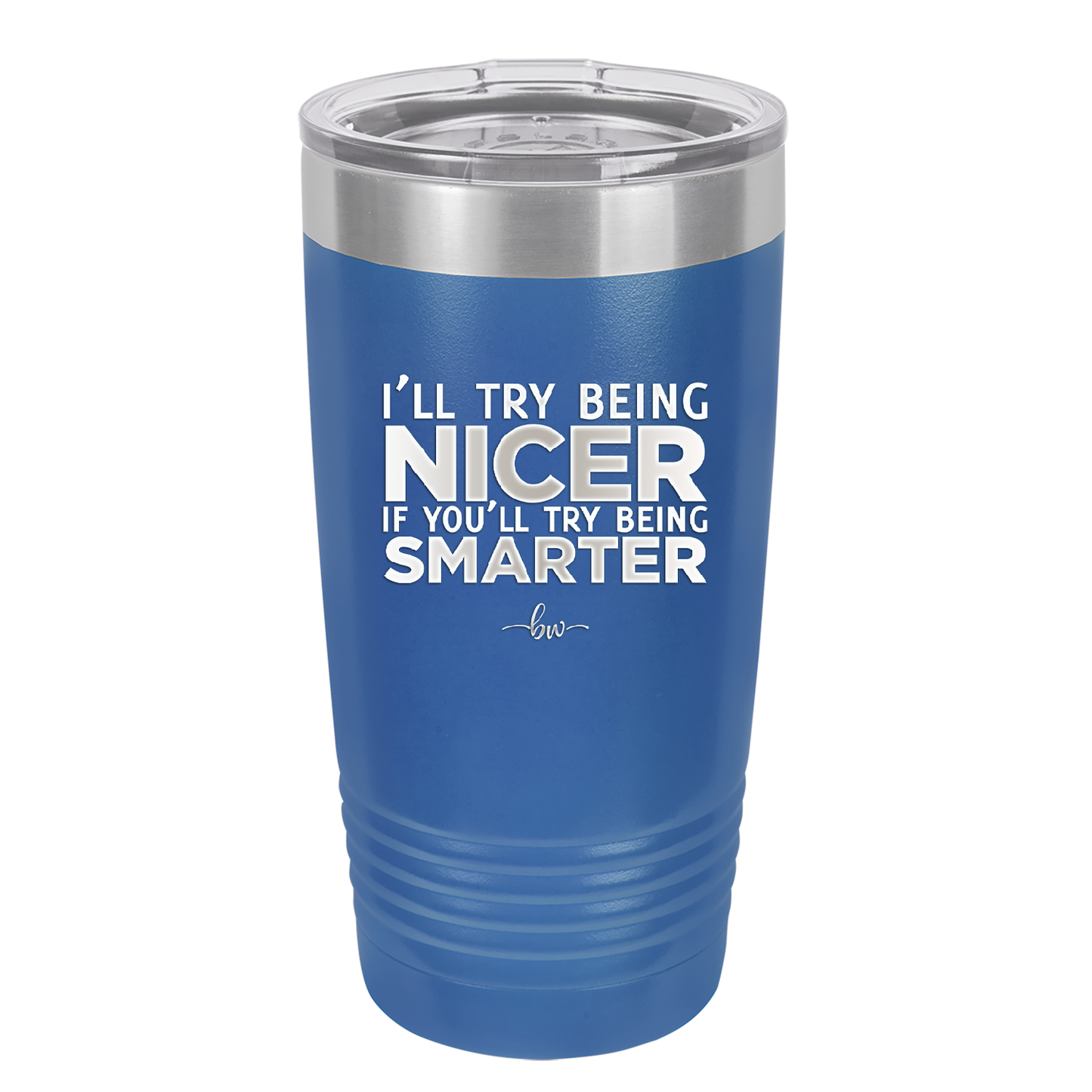 I'll Try Being Nicer if You'll Try Being Smarter - Laser Engraved Stainless Steel Drinkware - 2310 -
