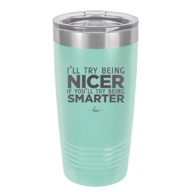 I'll Try Being Nicer if You'll Try Being Smarter - Laser Engraved Stainless Steel Drinkware - 2310 -