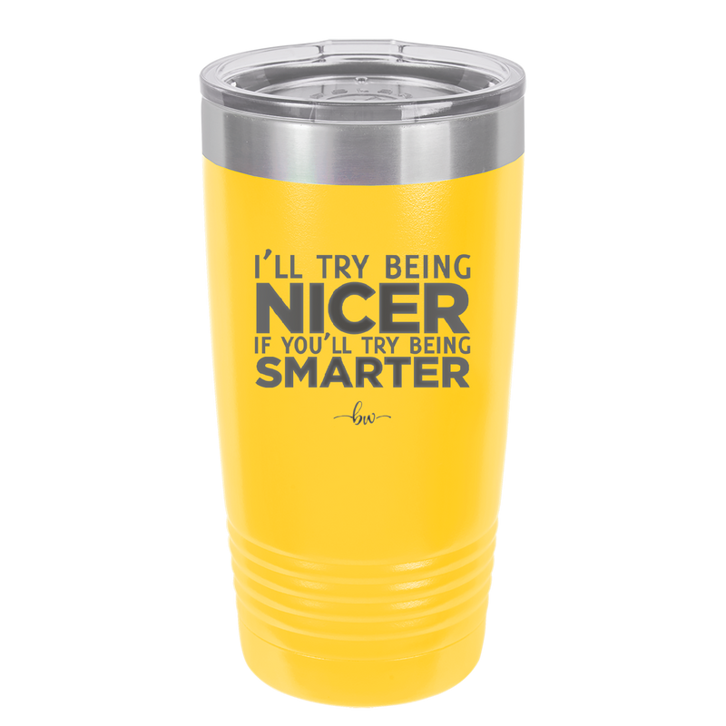 I'll Try Being Nicer if You'll Try Being Smarter - Laser Engraved Stainless Steel Drinkware - 2310 -