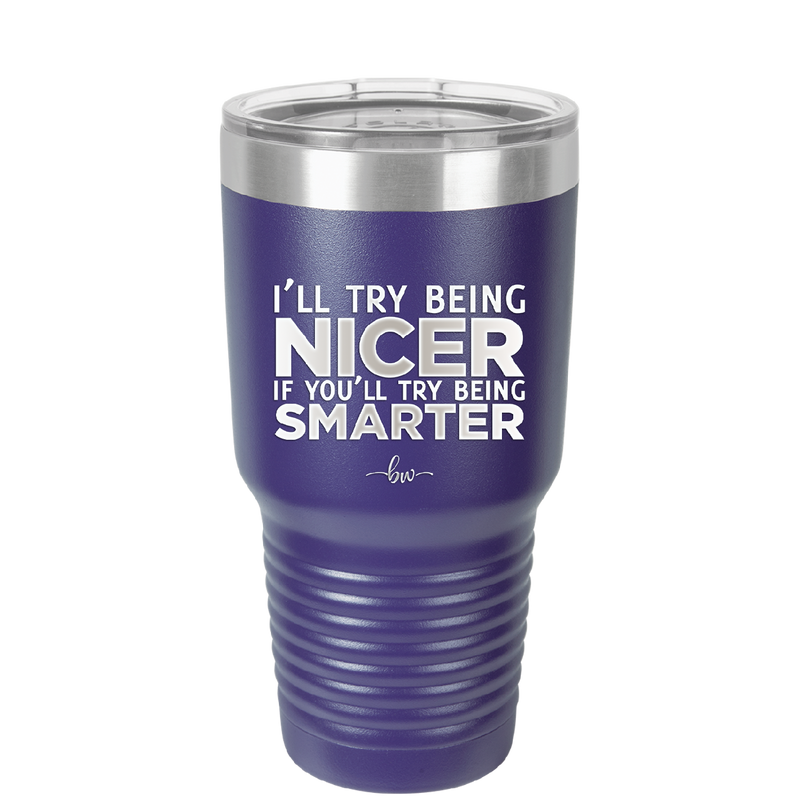 I'll Try Being Nicer if You'll Try Being Smarter - Laser Engraved Stainless Steel Drinkware - 2310 -