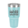 I'll Try Being Nicer if You'll Try Being Smarter - Laser Engraved Stainless Steel Drinkware - 2310 -