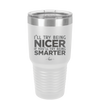 I'll Try Being Nicer if You'll Try Being Smarter - Laser Engraved Stainless Steel Drinkware - 2310 -