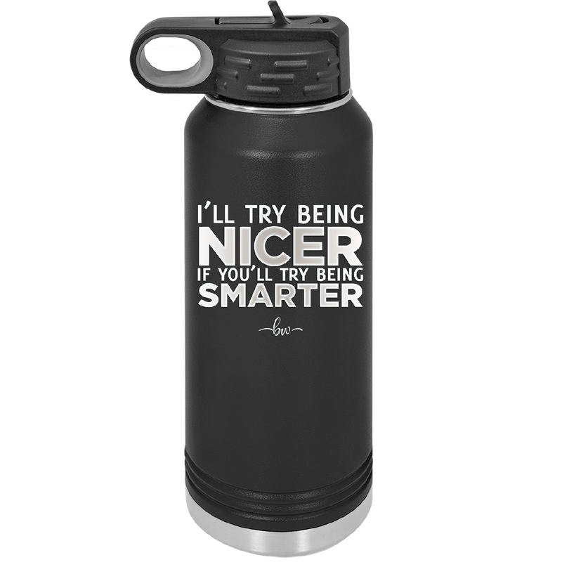 I'll Try Being Nicer if You'll Try Being Smarter - Laser Engraved Stainless Steel Drinkware - 2310 -
