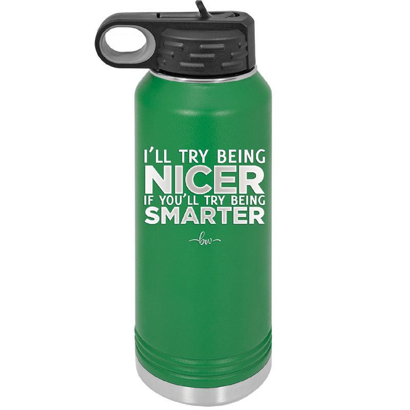 I'll Try Being Nicer if You'll Try Being Smarter - Laser Engraved Stainless Steel Drinkware - 2310 -