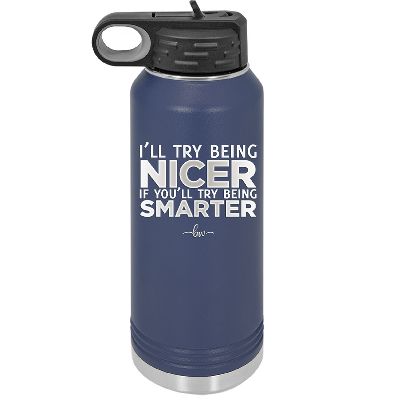 I'll Try Being Nicer if You'll Try Being Smarter - Laser Engraved Stainless Steel Drinkware - 2310 -