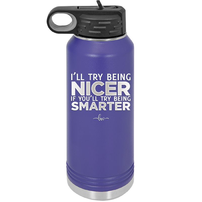 I'll Try Being Nicer if You'll Try Being Smarter - Laser Engraved Stainless Steel Drinkware - 2310 -
