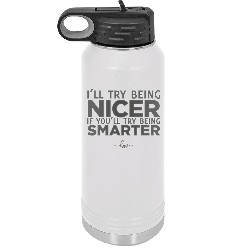 I'll Try Being Nicer if You'll Try Being Smarter - Laser Engraved Stainless Steel Drinkware - 2310 -