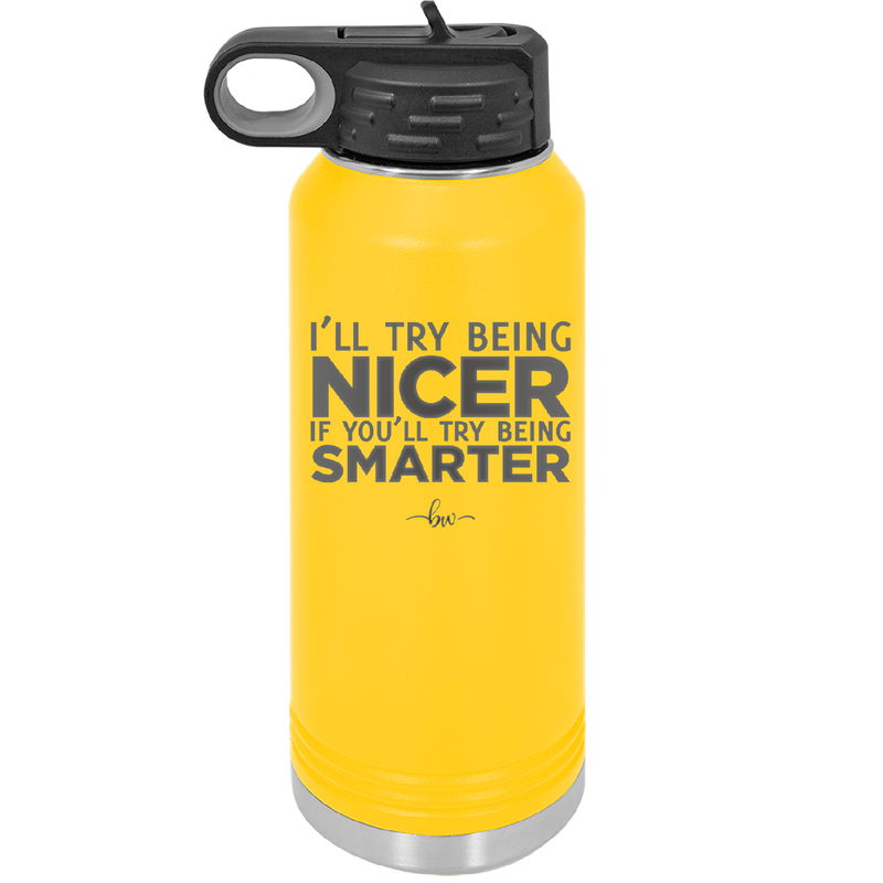 I'll Try Being Nicer if You'll Try Being Smarter - Laser Engraved Stainless Steel Drinkware - 2310 -