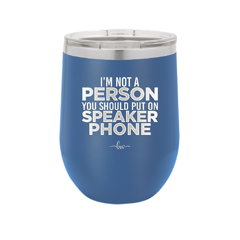 I'm Not a Person You Should Put on Speaker Phone - Laser Engraved Stainless Steel Drinkware - 2311 -