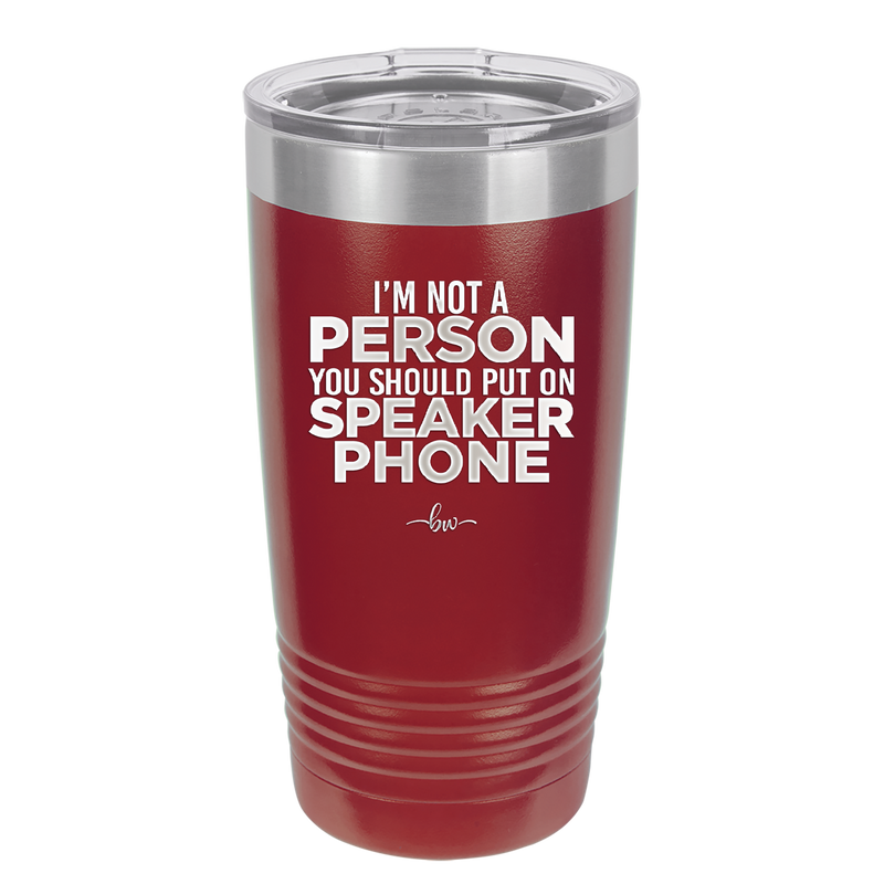 I'm Not a Person You Should Put on Speaker Phone - Laser Engraved Stainless Steel Drinkware - 2311 -