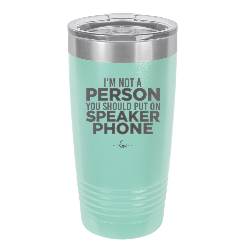 I'm Not a Person You Should Put on Speaker Phone - Laser Engraved Stainless Steel Drinkware - 2311 -