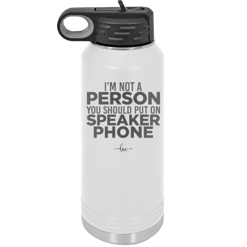 I'm Not a Person You Should Put on Speaker Phone - Laser Engraved Stainless Steel Drinkware - 2311 -