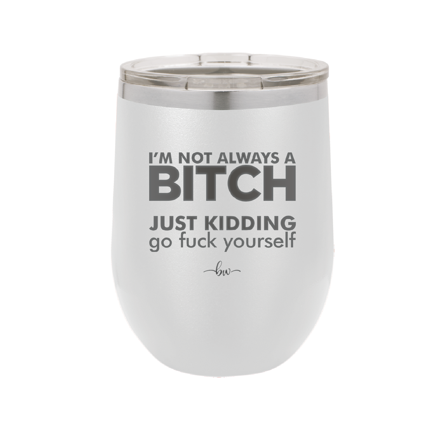 I'm Not Always a Bitch Just Kidding Go Fuck Yourself - Laser Engraved Stainless Steel Drinkware - 2312 -