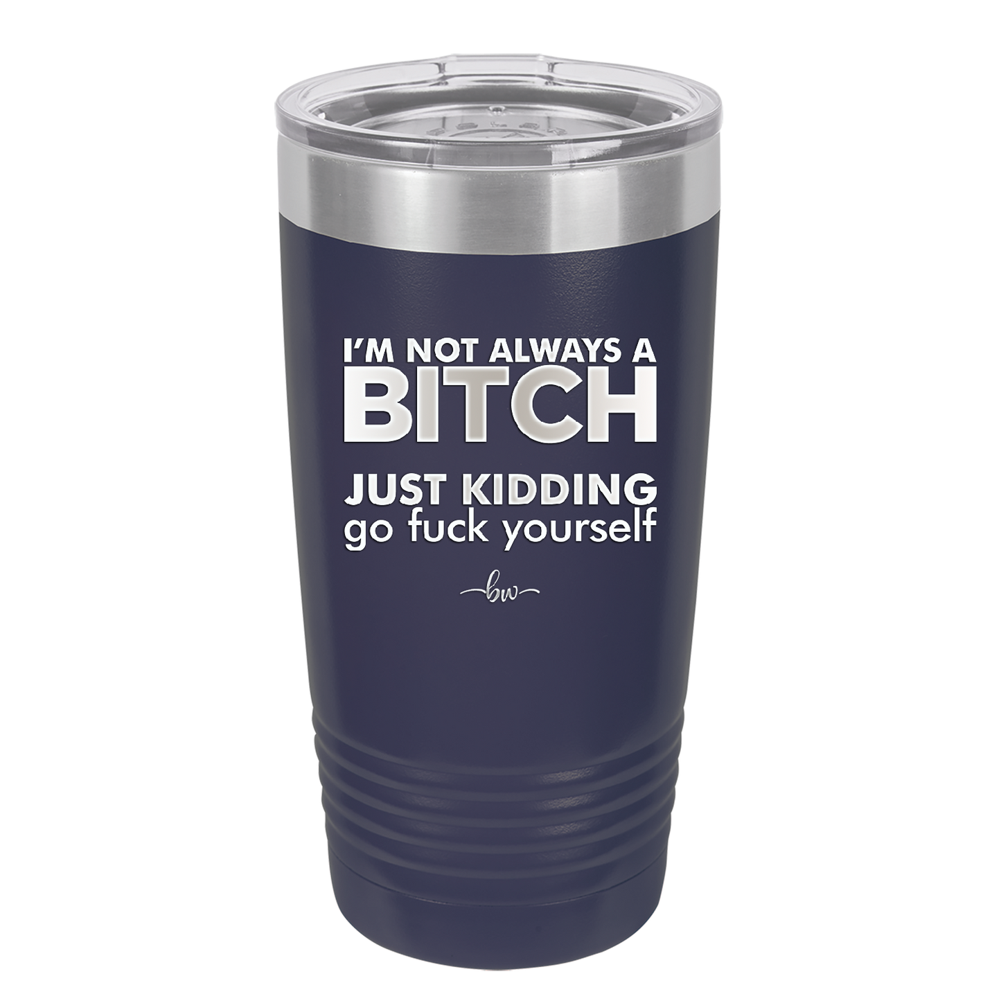 I'm Not Always a Bitch Just Kidding Go Fuck Yourself - Laser Engraved Stainless Steel Drinkware - 2312 -