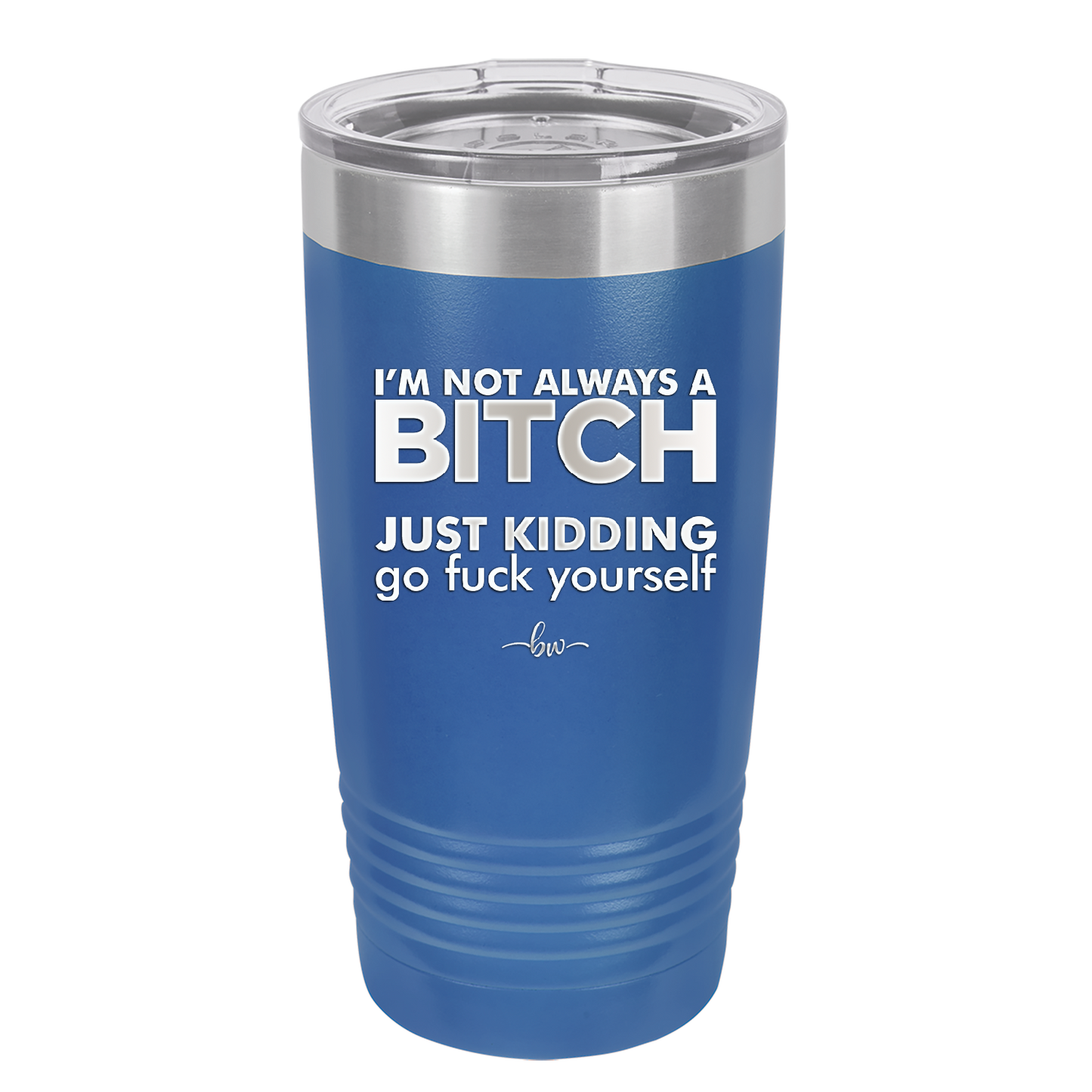 I'm Not Always a Bitch Just Kidding Go Fuck Yourself - Laser Engraved Stainless Steel Drinkware - 2312 -