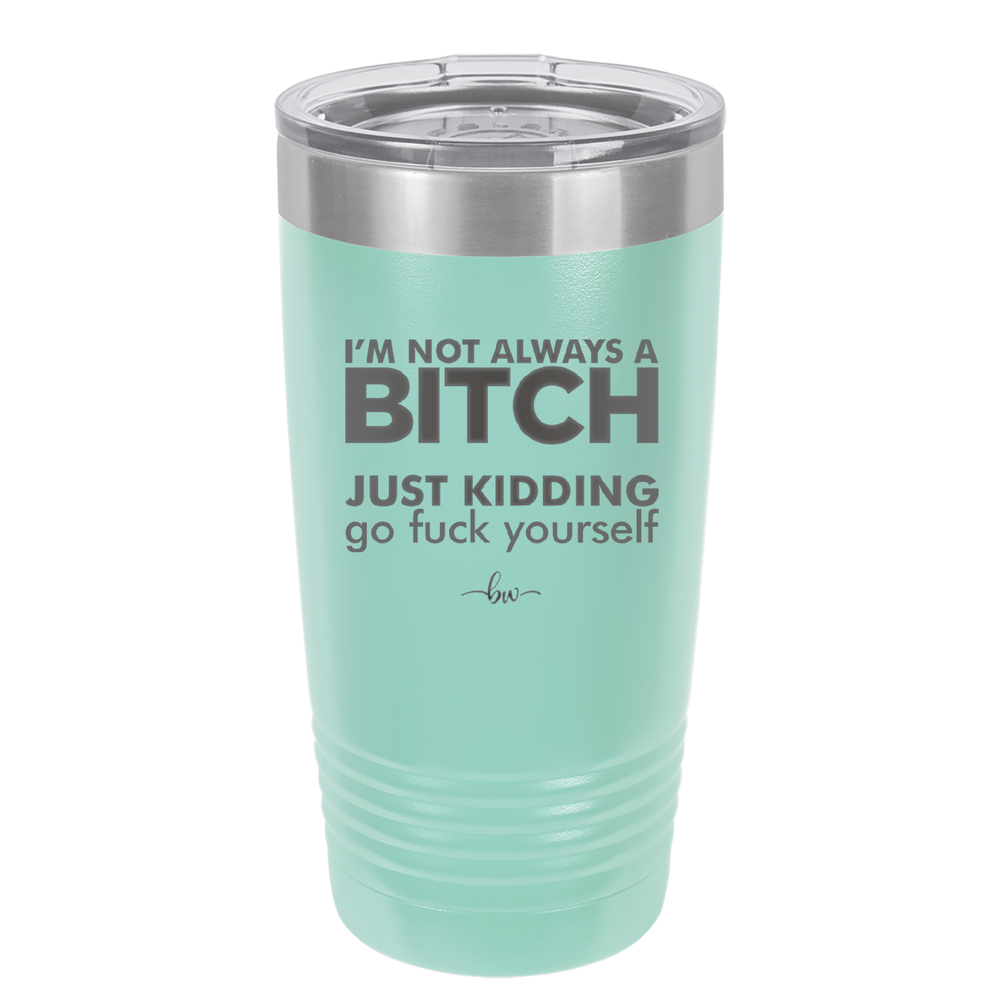 I'm Not Always a Bitch Just Kidding Go Fuck Yourself - Laser Engraved Stainless Steel Drinkware - 2312 -