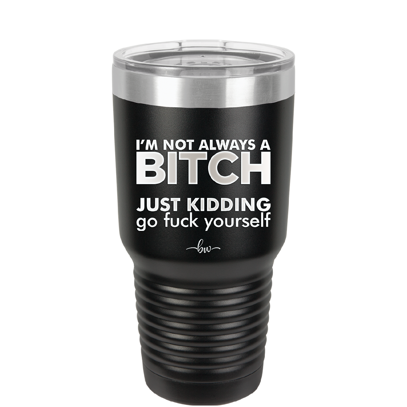 I'm Not Always a Bitch Just Kidding Go Fuck Yourself - Laser Engraved Stainless Steel Drinkware - 2312 -