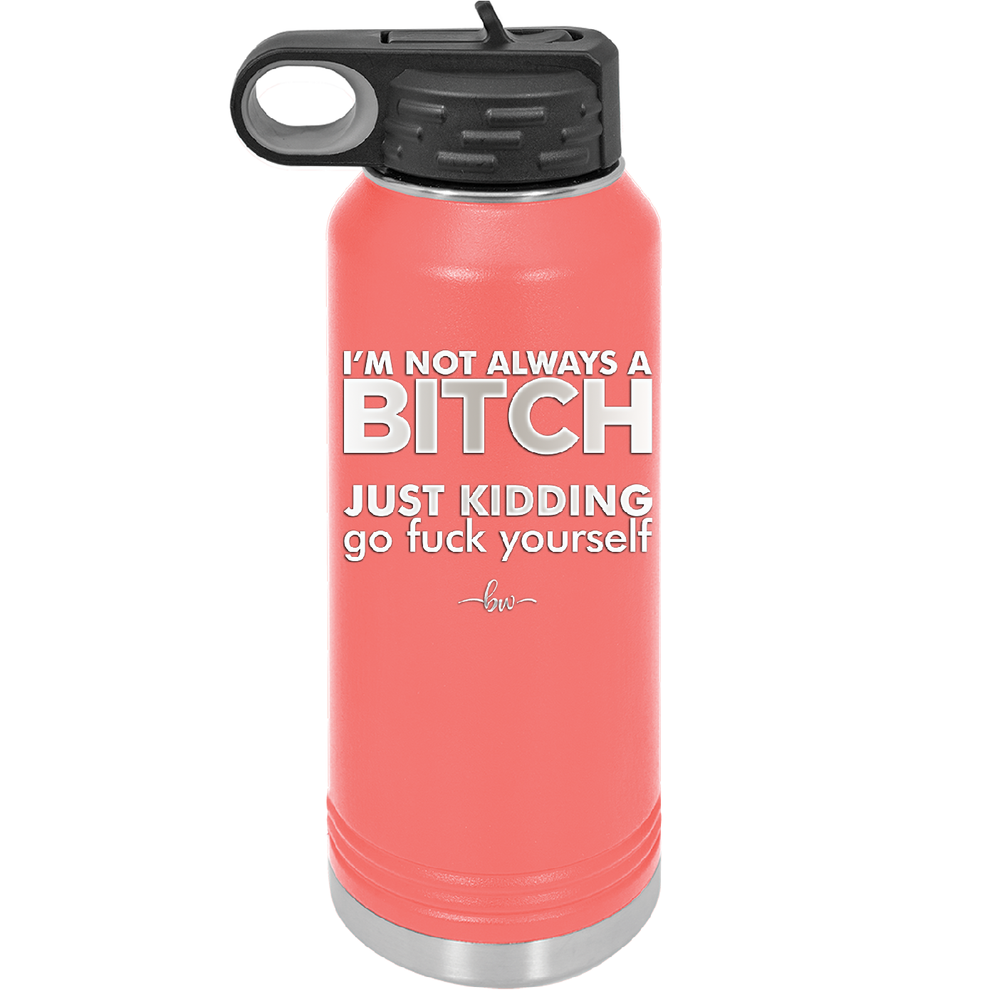 I'm Not Always a Bitch Just Kidding Go Fuck Yourself - Laser Engraved Stainless Steel Drinkware - 2312 -