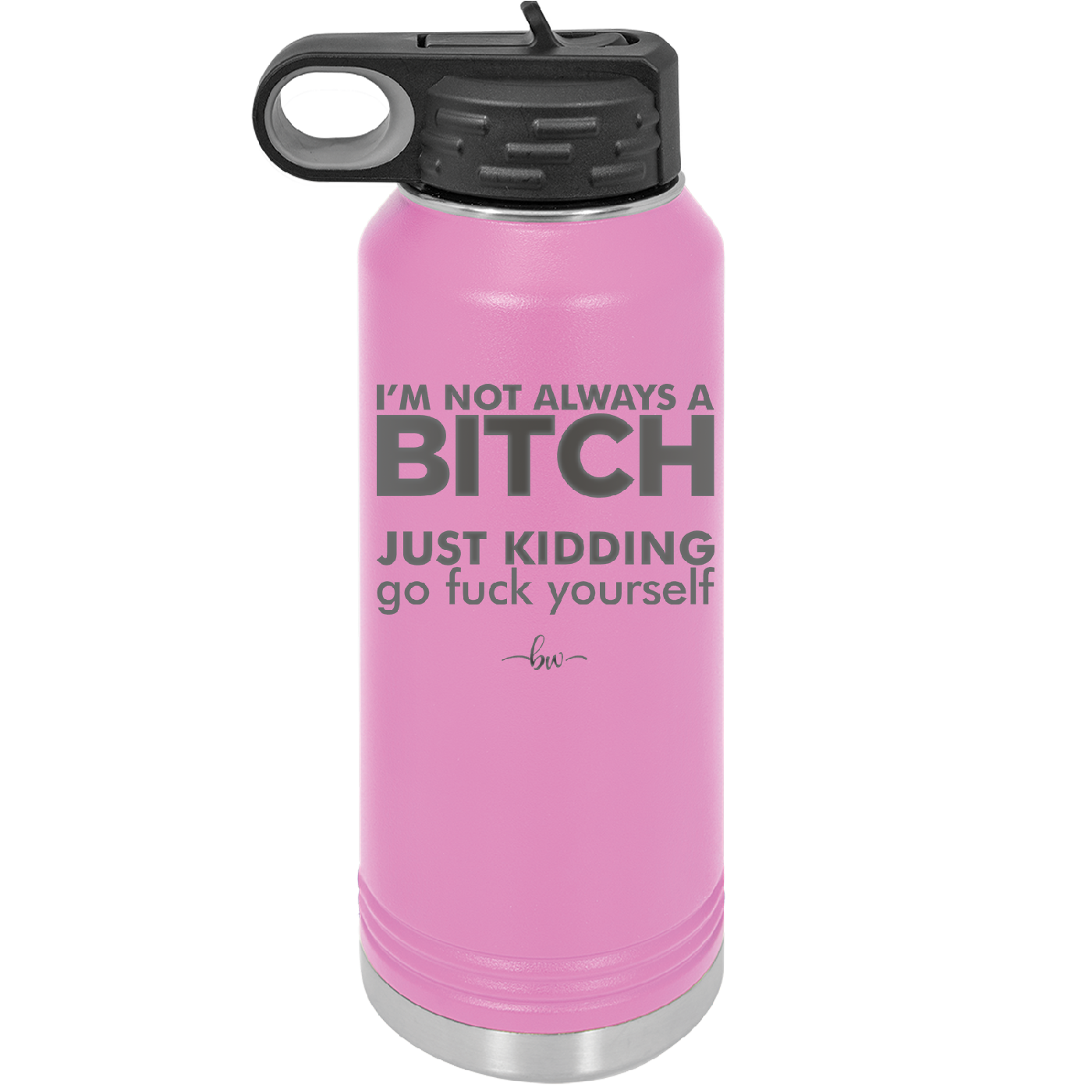 I'm Not Always a Bitch Just Kidding Go Fuck Yourself - Laser Engraved Stainless Steel Drinkware - 2312 -