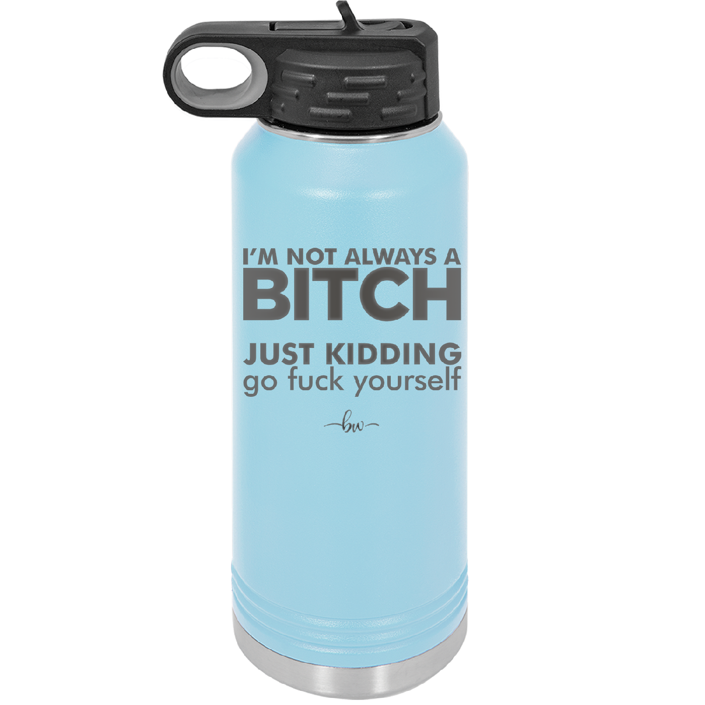 I'm Not Always a Bitch Just Kidding Go Fuck Yourself - Laser Engraved Stainless Steel Drinkware - 2312 -