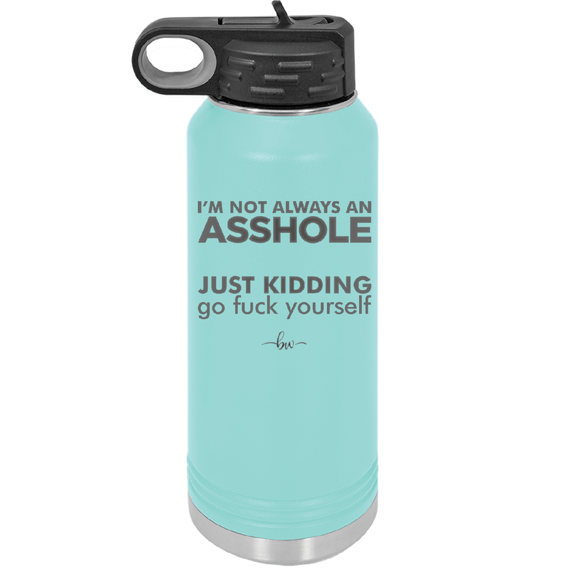 I'm Not Always an Asshole Just Kidding Go Fuck Yourself - Laser Engraved Stainless Steel Drinkware - 2313 -