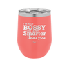 I'm Not Bossy I'm Just Smarter Than You - Laser Engraved Stainless Steel Drinkware - 2314 -