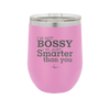 I'm Not Bossy I'm Just Smarter Than You - Laser Engraved Stainless Steel Drinkware - 2314 -
