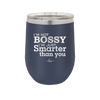 I'm Not Bossy I'm Just Smarter Than You - Laser Engraved Stainless Steel Drinkware - 2314 -
