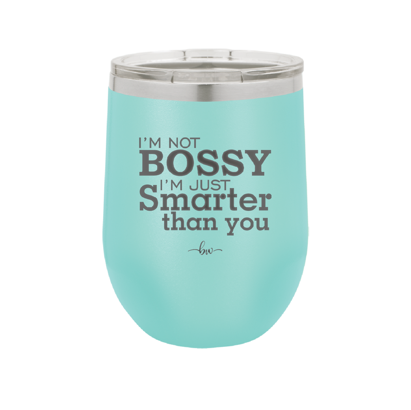 I'm Not Bossy I'm Just Smarter Than You - Laser Engraved Stainless Steel Drinkware - 2314 -