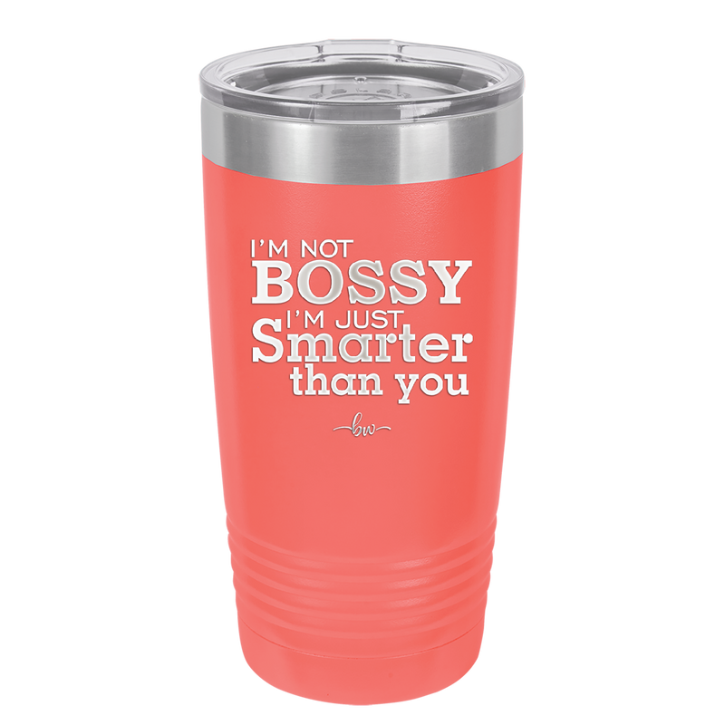 I'm Not Bossy I'm Just Smarter Than You - Laser Engraved Stainless Steel Drinkware - 2314 -