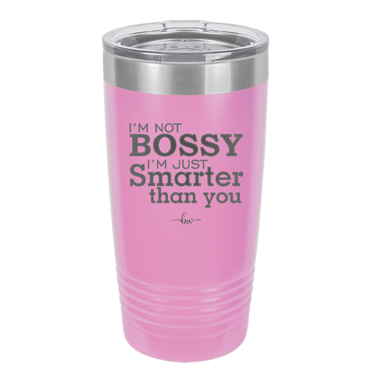 I'm Not Bossy I'm Just Smarter Than You - Laser Engraved Stainless Steel Drinkware - 2314 -