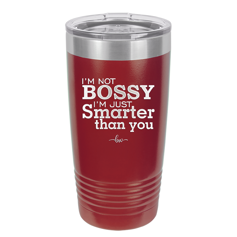 I'm Not Bossy I'm Just Smarter Than You - Laser Engraved Stainless Steel Drinkware - 2314 -