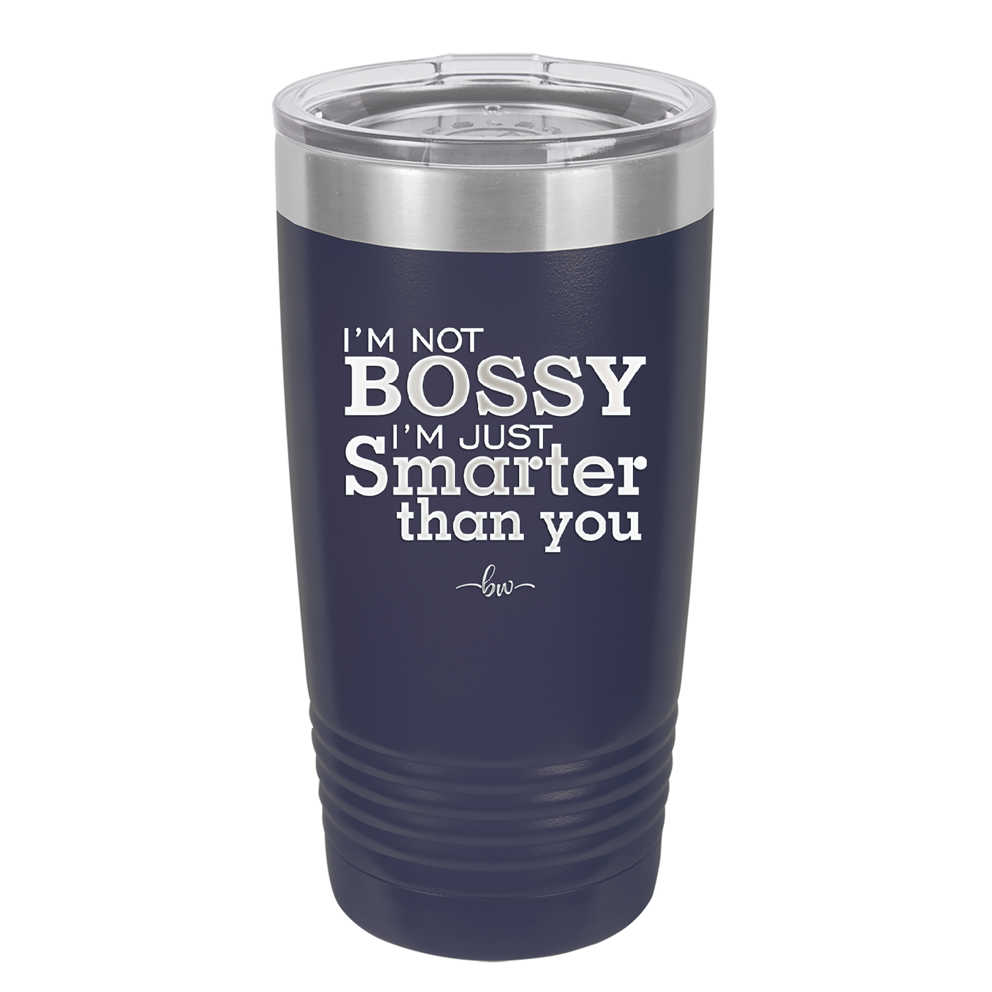 I'm Not Bossy I'm Just Smarter Than You - Laser Engraved Stainless Steel Drinkware - 2314 -