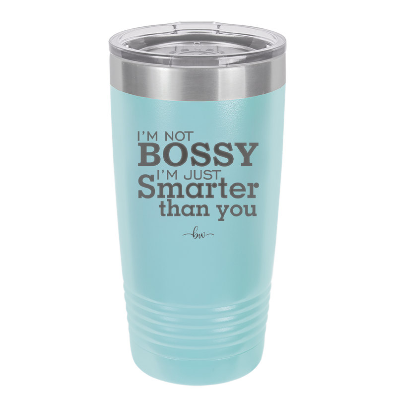 I'm Not Bossy I'm Just Smarter Than You - Laser Engraved Stainless Steel Drinkware - 2314 -