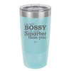 I'm Not Bossy I'm Just Smarter Than You - Laser Engraved Stainless Steel Drinkware - 2314 -