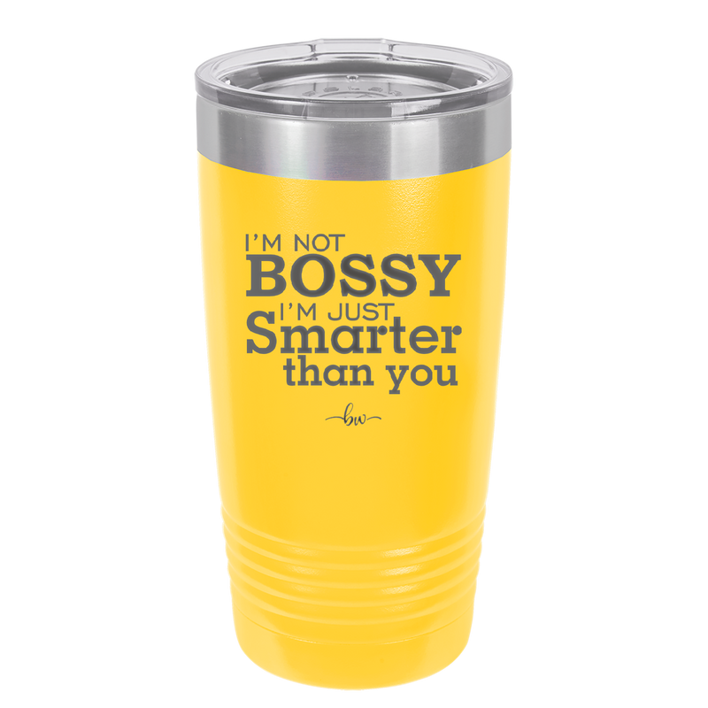 I'm Not Bossy I'm Just Smarter Than You - Laser Engraved Stainless Steel Drinkware - 2314 -