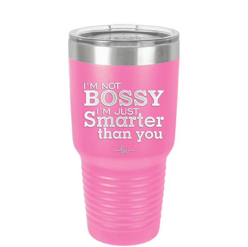 I'm Not Bossy I'm Just Smarter Than You - Laser Engraved Stainless Steel Drinkware - 2314 -