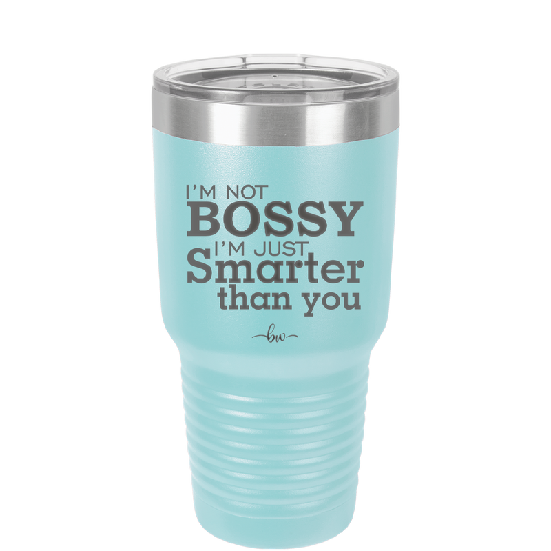 I'm Not Bossy I'm Just Smarter Than You - Laser Engraved Stainless Steel Drinkware - 2314 -