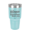 I'm Not Bossy I'm Just Smarter Than You - Laser Engraved Stainless Steel Drinkware - 2314 -