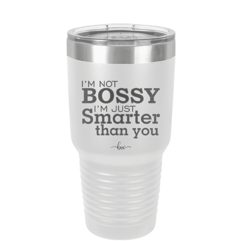 I'm Not Bossy I'm Just Smarter Than You - Laser Engraved Stainless Steel Drinkware - 2314 -