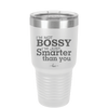 I'm Not Bossy I'm Just Smarter Than You - Laser Engraved Stainless Steel Drinkware - 2314 -