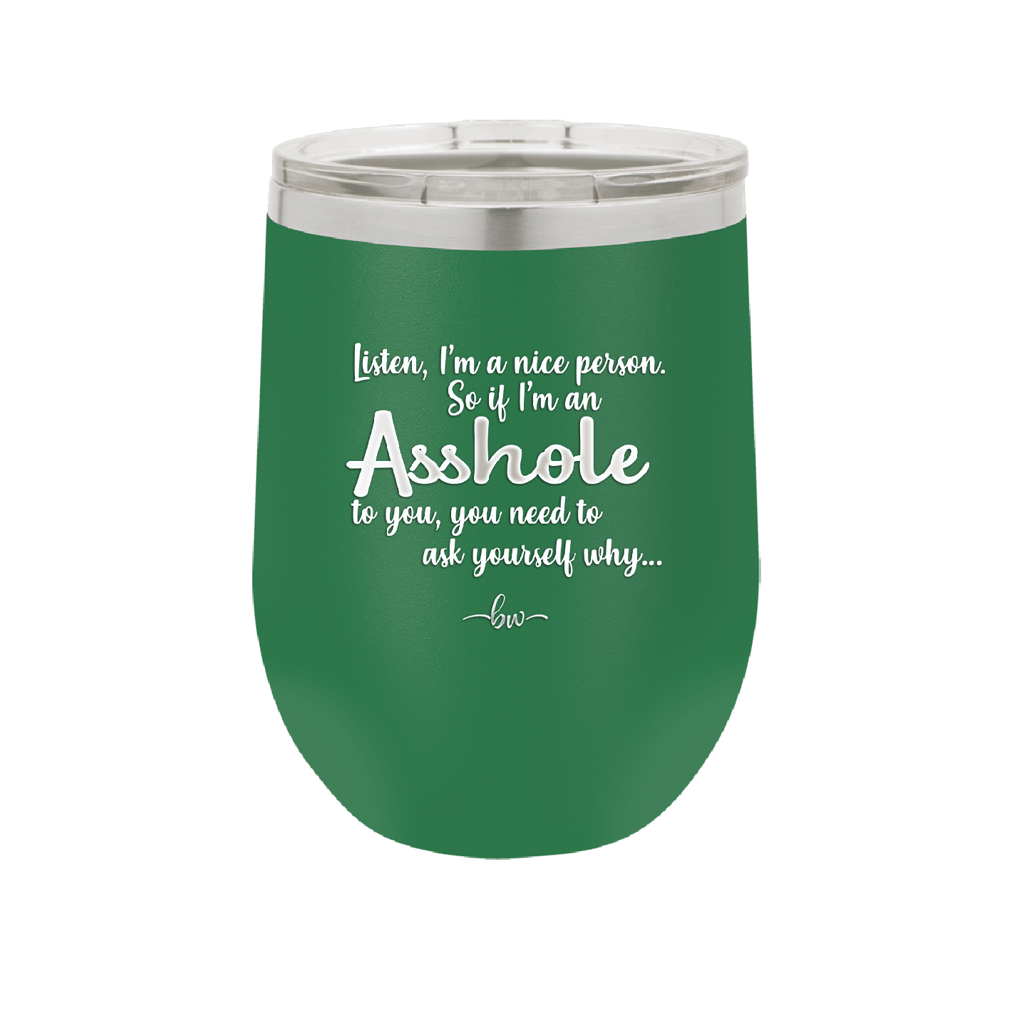 I'm a Nice Person So If I'm an Asshole to You You Need to Ask Yourself Why - Laser Engraved Stainless Steel Drinkware - 2315 -