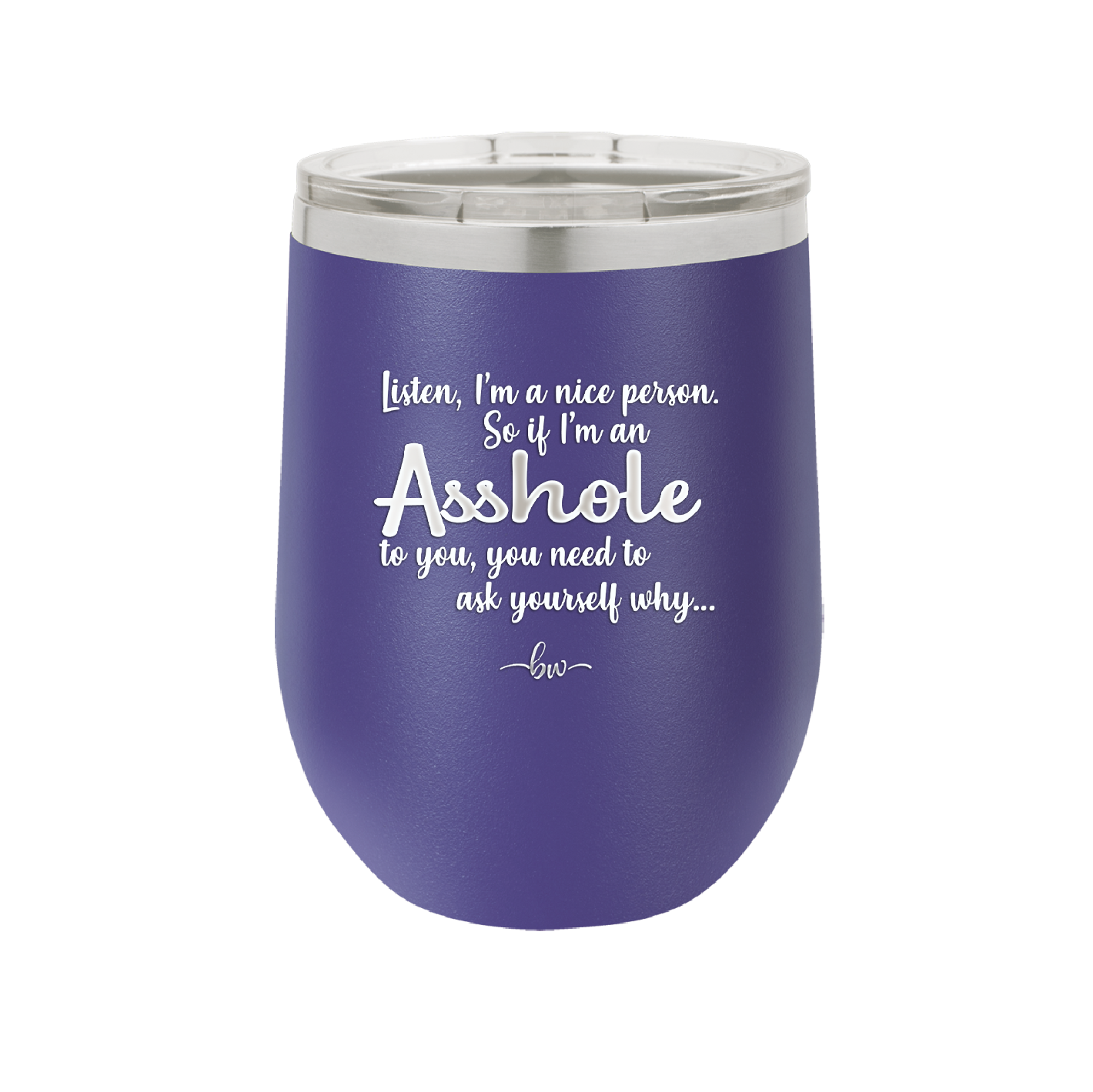 I'm a Nice Person So If I'm an Asshole to You You Need to Ask Yourself Why - Laser Engraved Stainless Steel Drinkware - 2315 -