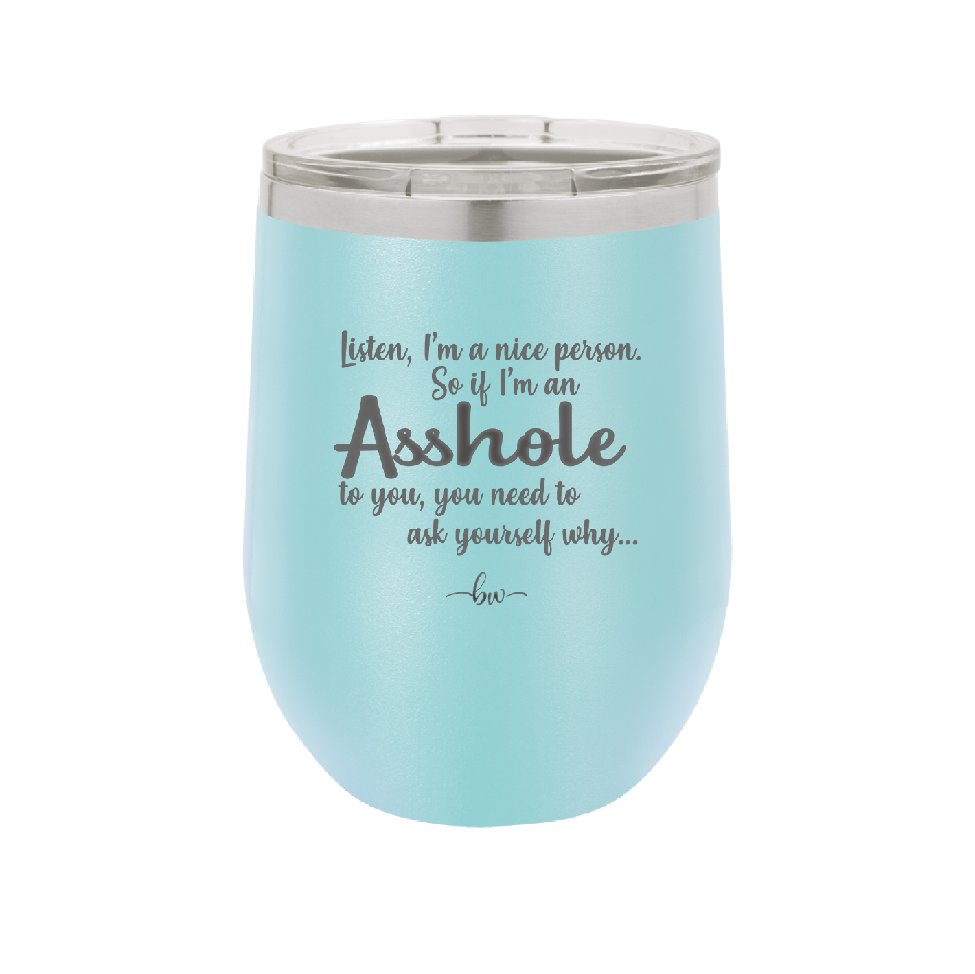 I'm a Nice Person So If I'm an Asshole to You You Need to Ask Yourself Why - Laser Engraved Stainless Steel Drinkware - 2315 -