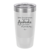 I'm a Nice Person So If I'm an Asshole to You You Need to Ask Yourself Why - Laser Engraved Stainless Steel Drinkware - 2315 -