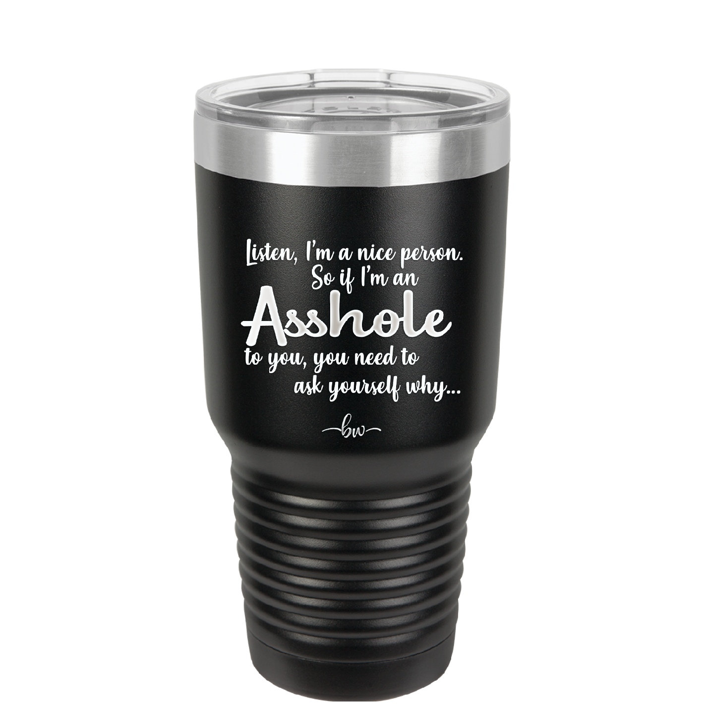 I'm a Nice Person So If I'm an Asshole to You You Need to Ask Yourself Why - Laser Engraved Stainless Steel Drinkware - 2315 -